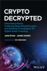 Crypto Decrypted : Debunking Myths, Understanding Breakthroughs, and Building Foundations for Digital Asset Investing - eBook