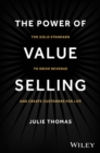 The Power of Value Selling : The Gold Standard to Drive Revenue and Create Customers for Life - eBook