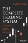 The Complete Trading System : How to Develop a Mindset, Maximize Profitability, and Own Your Market Success - Book