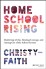 Homeschool Rising : Shattering Myths, Finding Courage, and Opting Out of the School System - eBook