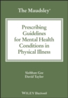 The Maudsley Prescribing Guidelines for Mental Health Conditions in Physical Illness - Book