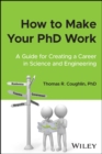 How to Make Your PhD Work : A Guide for Creating a Career in Science and Engineering - eBook
