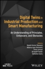 Digital Twins in Industrial Production and Smart Manufacturing : An Understanding of Principles, Enhancers, and Obstacles - Book