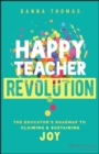 Happy Teacher Revolution : The Educator's Roadmap to Claiming and Sustaining Joy - Book