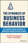 The Dynamics of Business Behavior : An Evidence-Based Approach to Managing Organizational Change - eBook