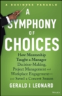 A Symphony of Choices : How Mentorship Taught a Manager Decision-Making, Project Management and Workplace Engagement -- and Saved a Concert Season - Book