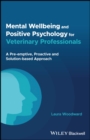 Mental Wellbeing and Positive Psychology for Veterinary Professionals : A Pre-emptive, Proactive and Solution-based Approach - eBook