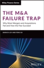 The M&A Failure Trap : Why Most Mergers and Acquisitions Fail and How the Few Succeed - Book