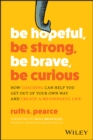 Be Hopeful, Be Strong, Be Brave, Be Curious : How Coaching Can Help You Get Out of Your Own Way and Create A Meaningful Life - Book
