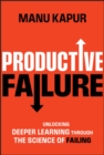 Productive Failure : Unlocking Deeper Learning Through the Science of Failing - Book