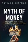 Myth of Money : Breaking Out of the Failing Financial System - Book