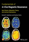 Fundamentals of In Vivo Magnetic Resonance : Spin Physics, Relaxation Theory, and Contrast Mechanisms - Book