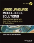 Large Language Model-Based Solutions : How to Deliver Value with Cost-Effective Generative AI Applications - eBook