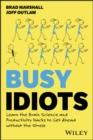 Busy Idiots : Learn the Brain Science and Productivity Hacks to Get Ahead without the Stress - Book