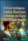 Artificial Intelligence-Enabled Blockchain Technology and Digital Twin for Smart Hospitals - Book