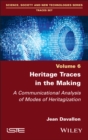 Heritage Traces in the Making : A Communicational Analysis of Modes of Heritagization - eBook