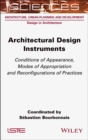 Architectural Design Instruments : Conditions of Appearance, Modes of Appropriation and Reconfigurations of Practices - eBook