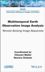 Multitemporal Earth Observation Image Analysis : Remote Sensing Image Sequences - eBook