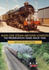 Main Line Steam Around London : The Preservation Years Since 1968 - Book