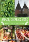 Apples, Cherries, Hops : Kent's Food and Drink - eBook