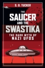 The Saucer and the Swastika : The Dark Myth of Nazi UFOs - Book