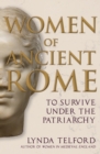 Women of Ancient Rome : To Survive under the Patriarchy - Book