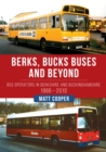 Berks, Bucks Buses and Beyond : Bus Operators in Berkshire and Buckinghamshire 1986-2010 - eBook
