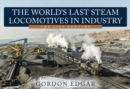 The World's Last Steam Locomotives in Industry: The 21st Century - Book