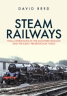 Steam Railways : Final Operations in the Southern Region and the Early Preservation Years - Book