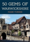 50 Gems of Warwickshire : The History & Heritage of the Most Iconic Places - Book