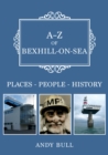 A-Z of Bexhill-on-Sea : Places-People-History - Book