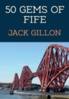 50 Gems of Fife : The History & Heritage of the Most Iconic Places - Book
