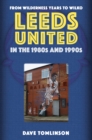 Leeds United in the 1980s and 1990s : From Wilderness Years to Wilko - eBook
