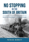 No Stopping in the South of Britain : From Multiple Railway Stations to None - eBook