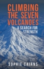 Climbing the Seven Volcanoes : A Search for Strength - Book