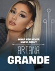 What You Never Knew About Ariana Grande - Book