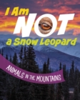 I Am Not a Snow Leopard : Animals in the Mountains - Book