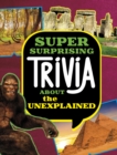 Super Surprising Trivia About the Unexplained - Book