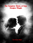 The Complete Works of Kate Douglas Wiggin - eBook