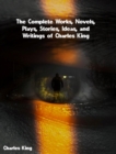 The Complete Works, Novels, Plays, Stories, Ideas, and Writings of Charles King - eBook