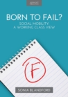 Born to Fail?: Social Mobility: A Working Class View - eBook