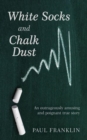 White Socks and Chalk Dust : An outrageously amusing and poignant true story - Book