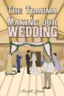 The Trauma of Making our Wedding - eBook