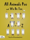 All Animals Poo and We Do Too : An A-Z of Fun and Fascinating Facts - Book