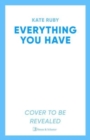 Everything You Have : The gripping new thriller from the author of the Richard & Judy pick Tell Me Your Lies - Book