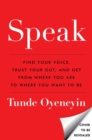 SPEAK : How to find your voice, trust your gut, and get from where you are to where you want to be - Book