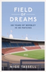Field of Dreams : 100 Years of Wembley in 100 Matches - Book