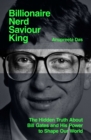 Billionaire, Nerd, Saviour, King : The Hidden Truth About Bill Gates and His Power to Shape Our World - eBook