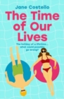 The Time of Our Lives : 'Funny, sexy and moving - a hilarious holiday romp with a heart. I loved it' SOPHIE KINSELLA - Book