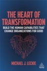 The Heart of Transformation : Build the Human Capabilities that Change Organizations for Good - Book